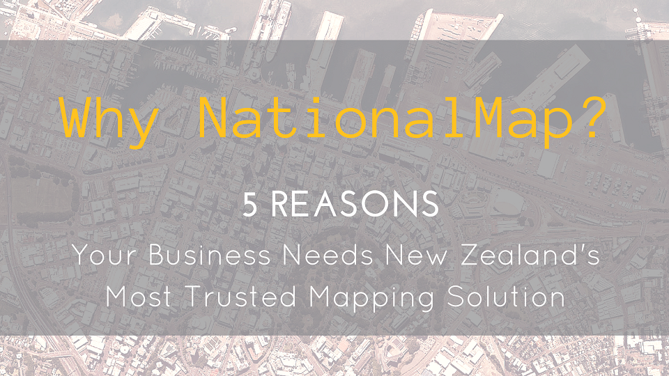 Why NationalMap? 5 Reasons Your Business Needs New Zealand's Most Trusted Mapping Solution