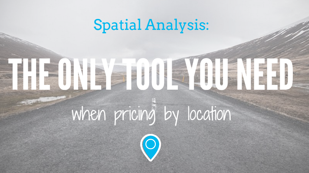 Spatial Analysis: The Only Tool You Need When Pricing by Location